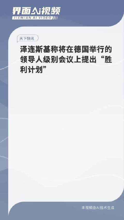 泽连斯基称将在德国举行的领导人级别会议上提出“胜利计划”