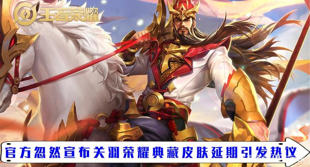 王者荣耀：关羽荣耀典藏皮肤疑似被举报，天美回应延迟上线时间